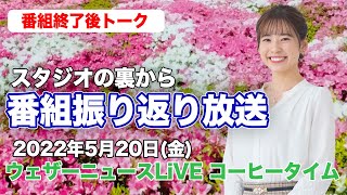 【スタジオ裏から】番組振り返り放送　(ウェザーニュースLiVE コーヒータイム 2022.5.20)