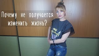 Почему не получается изменить жизнь?