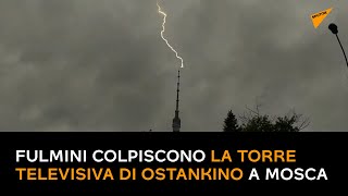 Russia, fulmini colpiscono la torre televisiva di Ostankino a Mosca