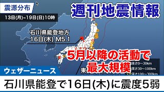 【週刊地震情報】石川県能登で16日(木)に震度5弱　5月以降の活動で最大規模