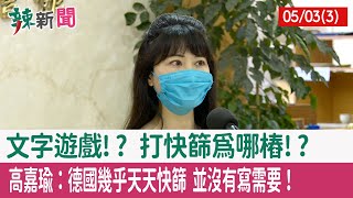 【辣新聞152 重點摘要】文字遊戲!? 打"快篩"為哪樁!? 高嘉瑜：德國"幾乎"天天快篩 並沒有寫"需要"！ 2022.05.03(3)