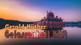 Gelassenheit hilft von Gerald Hüther Anregungen für Gehirnbenutzer (Audio Vorlesung)