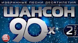 ШАНСОН 90-х Часть 2 ✯ ИЗБРАННЫЕ ПЕСНИ ДЕСЯТИЛЕТИЯ ✯ ЗОЛОТАЯ КЛАССИКА ШАНСОНА✯