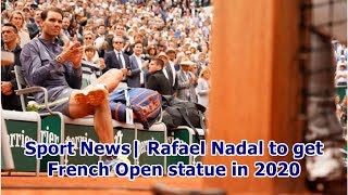 Sport News| Rafael Nadal to get French Open statue in 2020