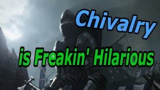 Chivalry: Medieval Warfare: This Game is Freakin' Hilarious