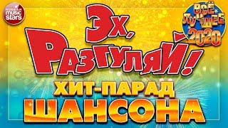 ЭХ, РАЗГУЛЯЙ! ✪ ХИТ-ПАРАД ШАНСОНА ✪ ВСЁ ЛУЧШЕЕ 2020 ✪