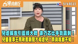 2024.03.18【台灣向前行 Part2】兒虐報告引藍綠大戰 徐巧芯比手勢諷刺！兒盟董事王育敏看新聞才知虐兒？質詢啥都不知！