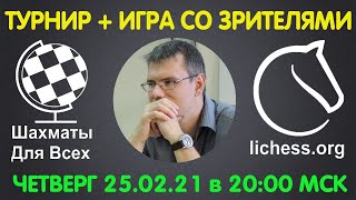 Шахматы Для Всех. РЕЙТИНГОВЫЙ ТУРНИР + ИГРА СО ЗРИТЕЛЯМИ (25.02.2021)