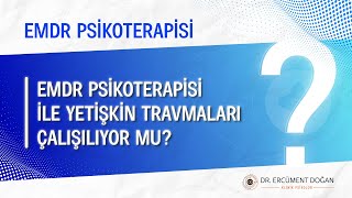 EMDR psiko terapisi ile yetişkin travmaları çalışıyor mu?