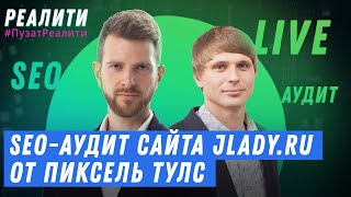 ? LIVE Разбираем SEO-аудит сайта Jlady.ru от Пиксель Тулс - Роман Пузат и Дмитрий Севальнев