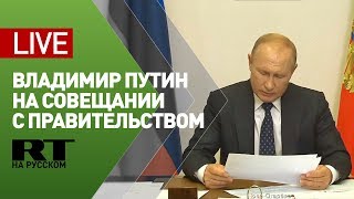 Путин на совещании с членами правительства — LIVE