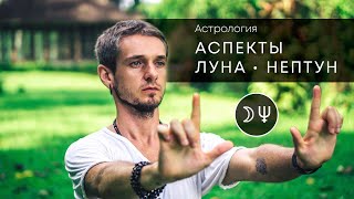 Аспекты ЛУНА - НЕПТУН. Астрология. Астро психология