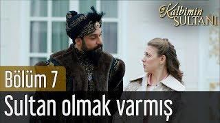 Kalbimin Sultanı 7. Bölüm - Sultan Olmak Varmış