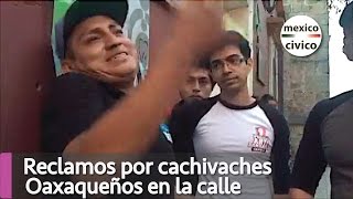 Reclamos por cachivaches Oaxaqueños en la calle | Poder Anti Gandalla