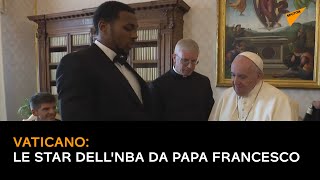 Vaticano: le star dell'Nba da papa Francesco