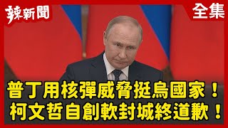 【辣新聞152】普丁用核彈威脅挺烏國家！ 柯文哲自創軟封城終道歉！ 2022.04.28