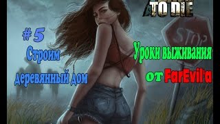 Уроки выживания в 7 Days to Die #5 Строим деревянный дом