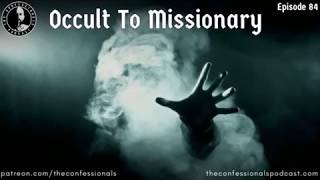 The Confessionals Episode 84: Occult to Missionary