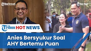 Pertemuan AHY dan Puan Maharani, Anies Baswedan Mengaku Bersyukur