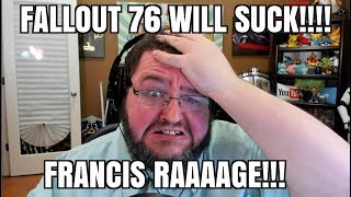 Fallout 76 is Going to SUCK! FRANCIS RAGE!!!!