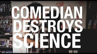 Comedian Destroys Science