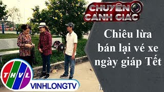 Chuyện cảnh giác: Chiêu lừa bán lại vé xe ngày giáp Tết