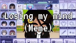 Losing my mind - meme || Gacha (Life, verse & Studio)