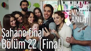 Bana Sevmeyi Anlat 22. Bölüm (Final) - Şahane Final