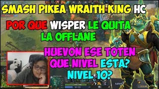 SMASH PIKEA WK HC POR QUE WISPER LE QUITA LA OFFLANE | TOTEN NIVEL 10?