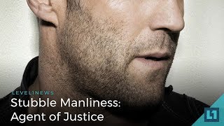 Level1 News July 3rd 2018: Stubble Manliness - Agent of Justice