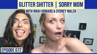 GLITTER SHITTER | Sorry Mom w/ Nikki Howard & Sydney Maler / Ep. #072