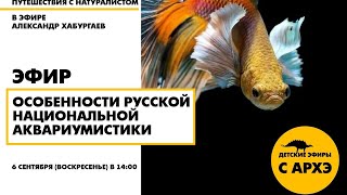 Детский эфир "Особенности русской национальной аквариумистики" в рубрике Путешествия с натуралистом