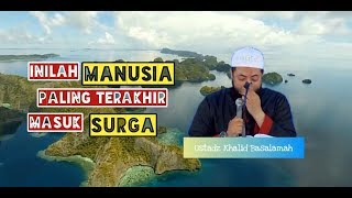 INILAH MANUSIA PALING TERAKHIR MASUK SURGA || Ust Khalid Basalamah