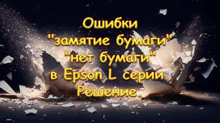 Ошибки "замятие бумаги" "нет бумаги" в Epson L серии. Решение.