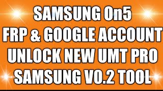 SAMSUNG GALAXY On5 FRP UNLOCK NEW UMT PRO SAMSUNG V0 2 TOOL
