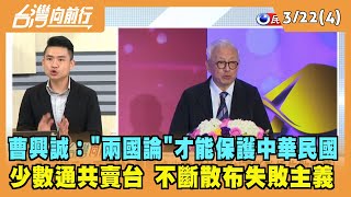 2022.03.22【台灣向前行 Part4】曹興誠："兩國論才能保護中華民國"！少數通共賣台 散布失敗主義