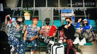 Why Don't We bad girl aka sister imagine ep.4