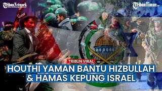 BAHAYA! Pasukan Houthi dari Yaman Turun Gunung Bantu Hamas dan Hizbullah 'Bantai' Israel