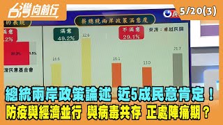 2022.05.20【台灣向前行 Part3】總統兩岸政策論述 近5成肯定！防疫與經濟並行 與病毒共存 正處陣痛期？