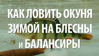 ЛОВЛЯ ОКУНЯ ЗИМОЙ на БЛЕСНУ и БАЛАНСИР - СОВЕТЫ РЫБОЛОВА