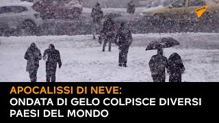 Apocalissi di neve: ondata di gelo colpisce diversi paesi del mondo