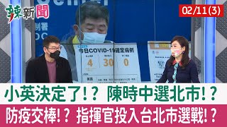 【辣新聞152 重點摘要】小英決定了!? 陳時中選北市!? 防疫交棒!? 指揮官投入台北市選戰!? 2022.02.11(3)