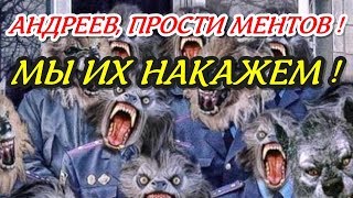 Россия?"Андреев,прости ментов,мы их накажем ! Что это ?! Весеннее обострение ? Менты ? Тролли ?"?