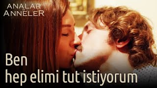 Analar ve Anneler 3.Bölüm | Ben hep elimi tut istiyorum!