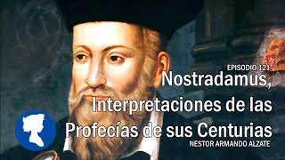 EP 121 Nostradamus Interpretaciones de las Profeciasde sus Centurias