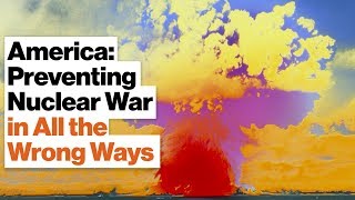 America Is Preventing Nuclear Attacks in All the Wrong Ways | Barry Posen