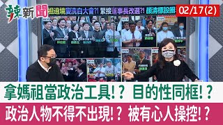 【辣新聞152 重點摘要】拿媽祖當政治工具!? 目的性同框!? 政治人物不得不出現!? 被有心人操控!? 2022.02.17(2)