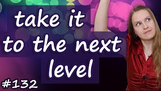 Take it to the next level, популярные английские идиомы