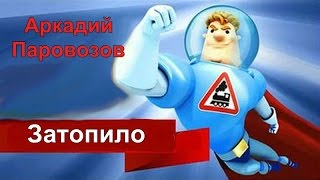 Аркадий Паровозов.  Затопило.