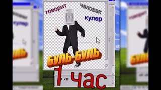 Человек кулер говорит буль-буль(1 час)